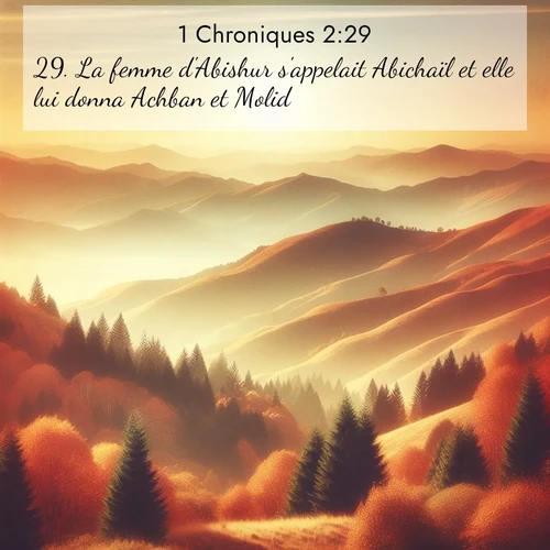 Segond21 1 Chroniques  ; image nature: image avec le verset biblique :La femme d&#039;Abishur s&#039;appelait Abichaïl et elle lui donna Achban et Molid. ;  ; 2:29