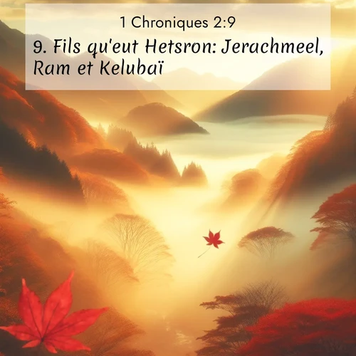Segond21 1 Chroniques  ; image nature: image avec le verset biblique :Fils qu&#039;eut Hetsron: Jerachmeel, Ram et Kelubaï. ;  ; 2:9
