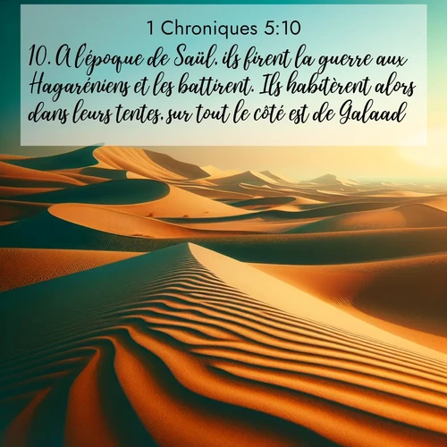 Segond21 1 Chroniques  ; image nature: image avec le verset biblique :A l&#039;époque de Saül, ils firent la guerre aux Hagaréniens et les battirent. Ils habitèrent alors dans leurs tentes, sur tout le côté est de Galaad. ;  ; 5:10