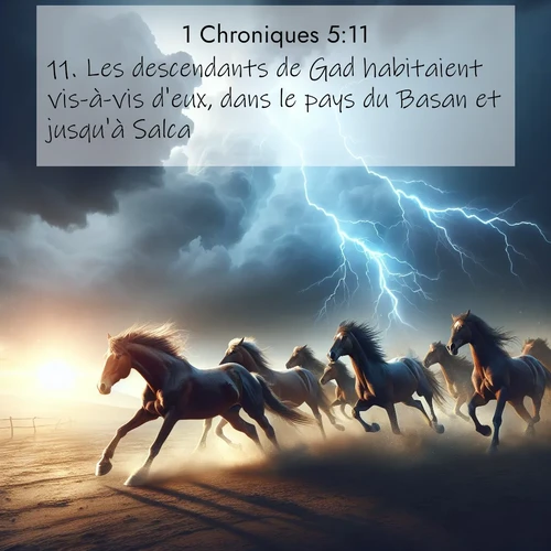 Segond21 1 Chroniques  ; image nature: image avec le verset biblique :Les descendants de Gad habitaient vis-à-vis d&#039;eux, dans le pays du Basan et jusqu&#039;à Salca. ;  ; 5:11