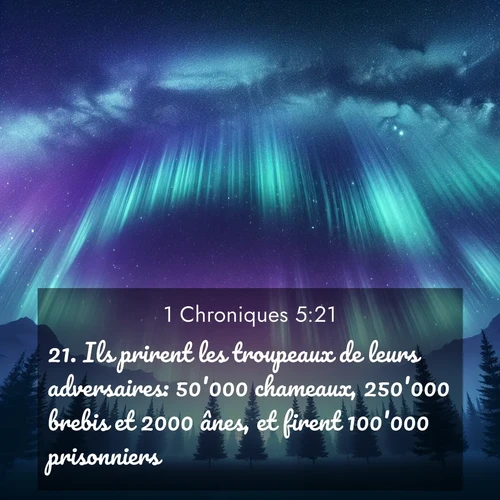 Segond21 1 Chroniques  ; image nature: image avec le verset biblique :Ils prirent les troupeaux de leurs adversaires: 50&#039;000 chameaux, 250&#039;000 brebis et 2000 ânes, et firent 100&#039;000 prisonniers. ;  ; 5:21