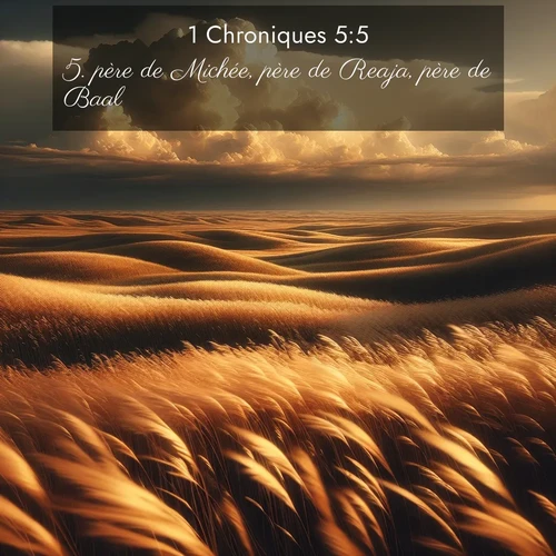 Segond21 1 Chroniques  ; image nature: image avec le verset biblique :père de Michée, père de Reaja, père de Baal, ;  ; 5:5