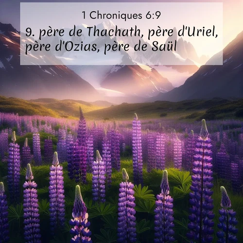 Segond21 1 Chroniques  ; image nature: image avec le verset biblique :père de Thachath, père d&#039;Uriel, père d&#039;Ozias, père de Saül. ;  ; 6:9