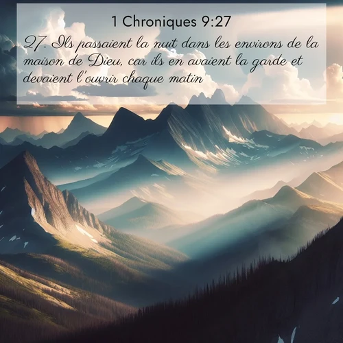 Segond21 1 Chroniques  ; image nature: image avec le verset biblique :Ils passaient la nuit dans les environs de la maison de Dieu, car ils en avaient la garde et devaient l&#039;ouvrir chaque matin. ;  ; 9:27