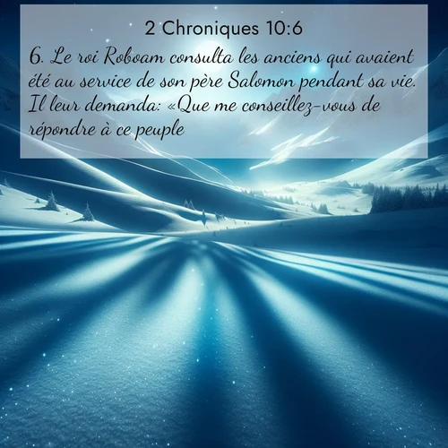 Segond21 2 Chroniques  ; image nature: image avec le verset biblique :Le roi Roboam consulta les anciens qui avaient été au service de son père Salomon pendant sa vie. Il leur demanda: «Que me conseillez-vous de répondre à ce peuple?» ;  ; 10:6
