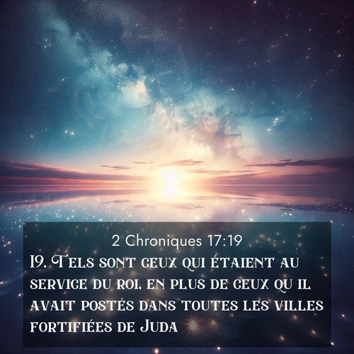 Segond21 2 Chroniques  ; image nature: image avec le verset biblique :Tels sont ceux qui étaient au service du roi, en plus de ceux qu&#039;il avait postés dans toutes les villes fortifiées de Juda. ;  ; 17:19