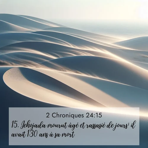 Segond21 2 Chroniques  ; image nature: image avec le verset biblique :Jehojada mourut âgé et rassasié de jours; il avait 130 ans à sa mort. ;  ; 24:15