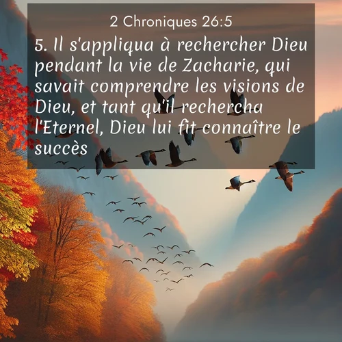 Segond21 2 Chroniques  ; image nature: image avec le verset biblique :Il s&#039;appliqua à rechercher Dieu pendant la vie de Zacharie, qui savait comprendre les visions de Dieu, et tant qu&#039;il rechercha l&#039;Eternel, Dieu lui fit connaître le succès. ;  ; 26:5