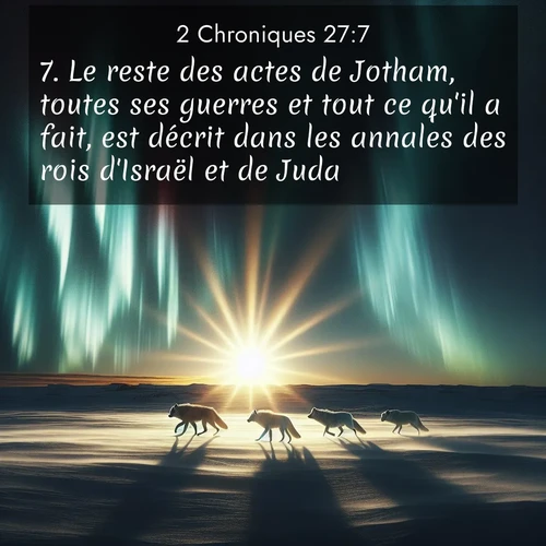 Segond21 2 Chroniques  ; image nature: image avec le verset biblique :Le reste des actes de Jotham, toutes ses guerres et tout ce qu&#039;il a fait, est décrit dans les annales des rois d&#039;Israël et de Juda. ;  ; 27:7