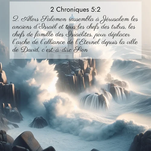 Segond21 2 Chroniques  ; image nature: image avec le verset biblique :Alors Salomon rassembla à Jérusalem les anciens d&#039;Israël et tous les chefs des tribus, les chefs de famille des Israélites, pour déplacer l&#039;arche de l&#039;alliance de l&#039;Eternel depuis la ville de David, c&#039;est-à-dire Sion. ;  ; 5:2