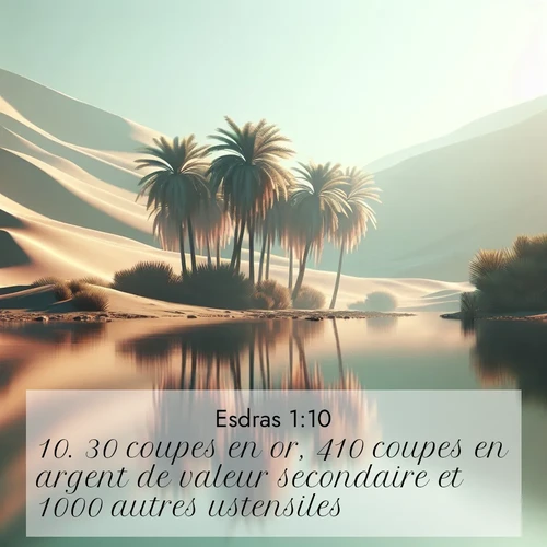 Segond21 Esdras  ; image nature: image avec le verset biblique :30 coupes en or, 410 coupes en argent de valeur secondaire et 1000 autres ustensiles. ;  ; 1:10