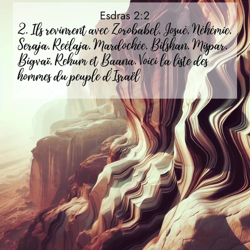 Segond21 Esdras  ; image nature: image avec le verset biblique :Ils revinrent avec Zorobabel, Josué, Néhémie, Seraja, Reélaja, Mardochée, Bilshan, Mispar, Bigvaï, Rehum et Baana. Voici la liste des hommes du peuple d&#039;Israël: ;  ; 2:2