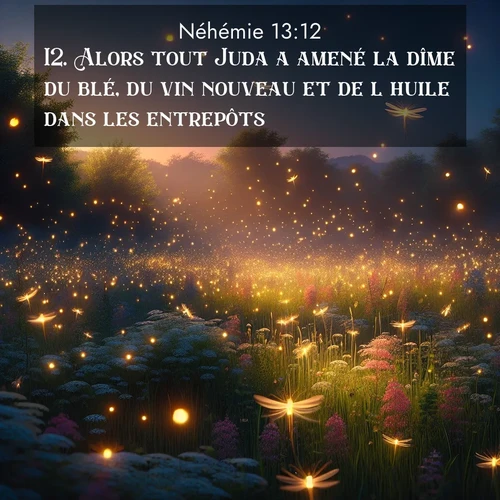 Segond21 Néhémie  ; image nature: image avec le verset biblique :Alors tout Juda a amené la dîme du blé, du vin nouveau et de l&#039;huile dans les entrepôts. ;  ; 13:12