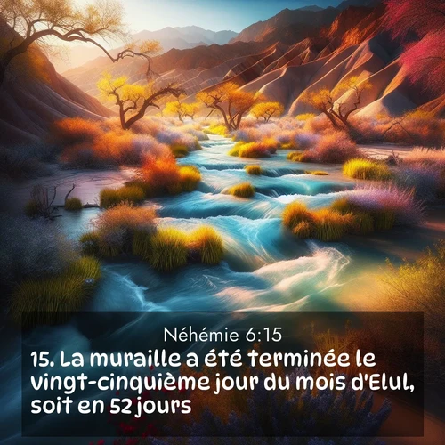 Segond21 Néhémie  ; image nature: image avec le verset biblique :La muraille a été terminée le vingt-cinquième jour du mois d&#039;Elul, soit en 52 jours. ;  ; 6:15