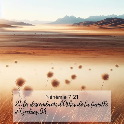 Segond21 Néhémie  ; image nature: image avec le verset biblique :les descendants d&#039;Ather de la famille d&#039;Ezéchias, 98; ;  ; 7:21