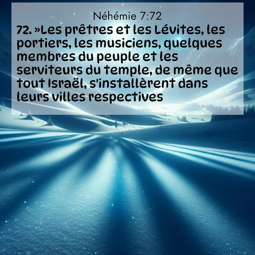 Segond21 Néhémie  ; image nature: image avec le verset biblique :»Les prêtres et les Lévites, les portiers, les musiciens, quelques membres du peuple et les serviteurs du temple, de même que tout Israël, s&#039;installèrent dans leurs villes respectives.» ;  ; 7:72