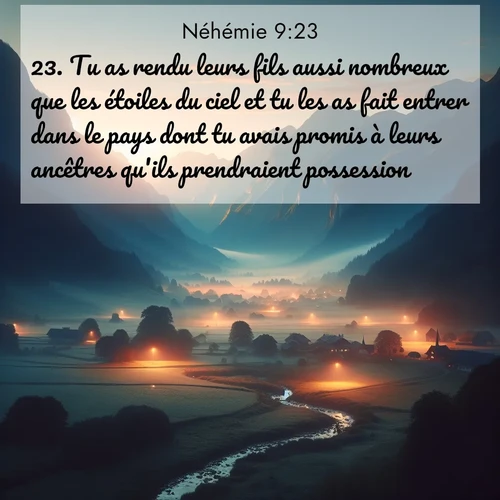 Segond21 Néhémie  ; image nature: image avec le verset biblique :Tu as rendu leurs fils aussi nombreux que les étoiles du ciel et tu les as fait entrer dans le pays dont tu avais promis à leurs ancêtres qu&#039;ils prendraient possession. ;  ; 9:23