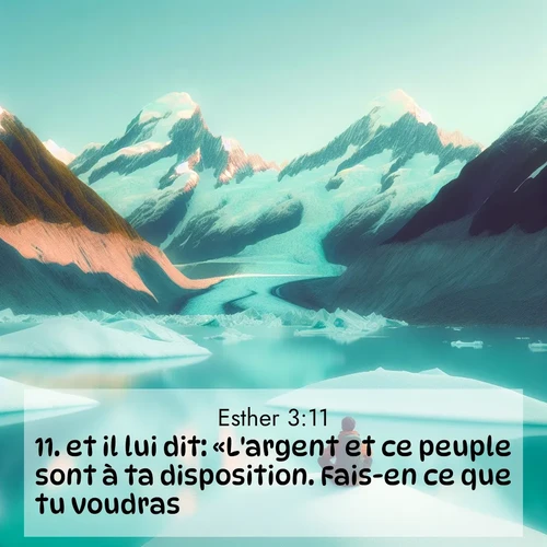 Segond21 Esther  ; image nature: image avec le verset biblique :et il lui dit: «L&#039;argent et ce peuple sont à ta disposition. Fais-en ce que tu voudras.» ;  ; 3:11