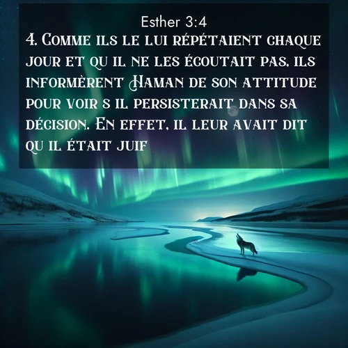 Segond21 Esther  ; image nature: image avec le verset biblique :Comme ils le lui répétaient chaque jour et qu&#039;il ne les écoutait pas, ils informèrent Haman de son attitude pour voir s&#039;il persisterait dans sa décision. En effet, il leur avait dit qu&#039;il était juif. ;  ; 3:4