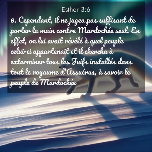 Segond21 Esther  ; image nature: image avec le verset biblique :Cependant, il ne jugea pas suffisant de porter la main contre Mardochée seul. En effet, on lui avait révélé à quel peuple celui-ci appartenait et il chercha à exterminer tous les Juifs installés dans tout le royaume d&#039;Assuérus, à savoir le peuple de Mardochée. ;  ; 3:6