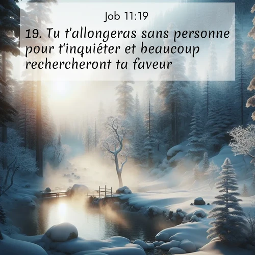 Segond21 Job  ; image nature: image avec le verset biblique :Tu t&#039;allongeras sans personne pour t&#039;inquiéter et beaucoup rechercheront ta faveur. ;  ; 11:19