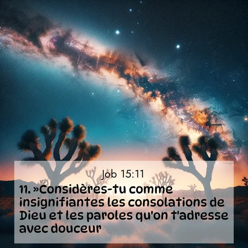 Segond21 Job  ; image nature: image avec le verset biblique :»Considères-tu comme insignifiantes les consolations de Dieu et les paroles qu&#039;on t&#039;adresse avec douceur? ;  ; 15:11