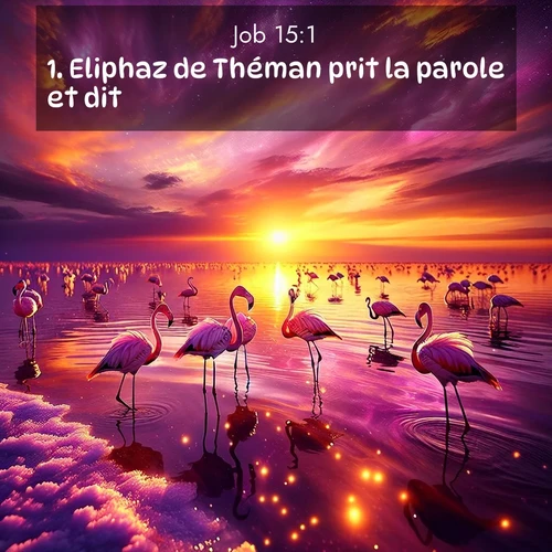 Segond21 Job  ; image nature: image avec le verset biblique :Eliphaz de Théman prit la parole et dit: ;  ; 15:1