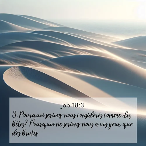 Segond21 Job  ; image nature: image avec le verset biblique :Pourquoi serions-nous considérés comme des bêtes? Pourquoi ne serions-nous à vos yeux que des brutes? ;  ; 18:3