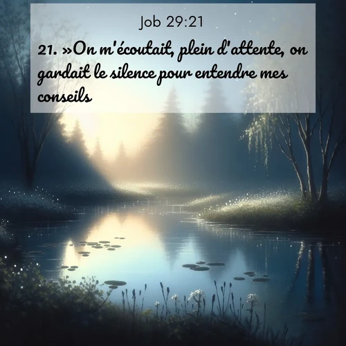 Segond21 Job  ; image nature: image avec le verset biblique :»On m&#039;écoutait, plein d&#039;attente, on gardait le silence pour entendre mes conseils. ;  ; 29:21