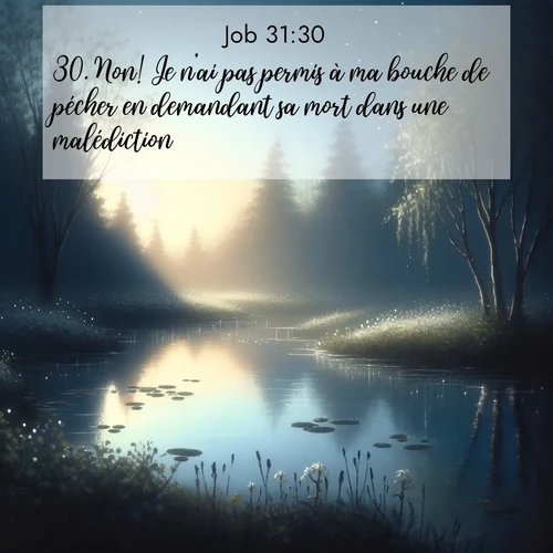 Segond21 Job  ; image nature: image avec le verset biblique :Non! Je n&#039;ai pas permis à ma bouche de pécher en demandant sa mort dans une malédiction. ;  ; 31:30