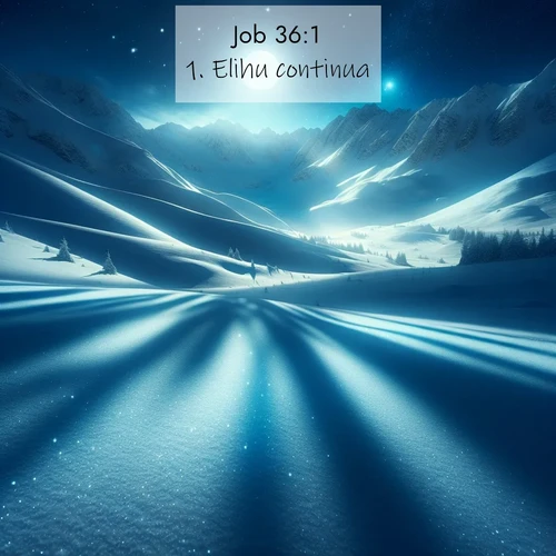 Segond21 Job  ; image nature: image avec le verset biblique :Elihu continua: ;  ; 36:1