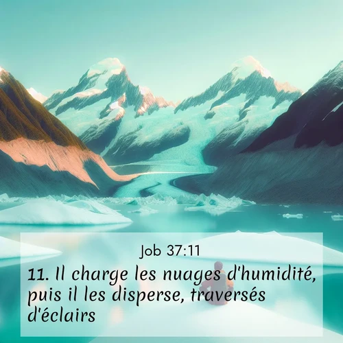 Segond21 Job  ; image nature: image avec le verset biblique :Il charge les nuages d&#039;humidité, puis il les disperse, traversés d&#039;éclairs; ;  ; 37:11