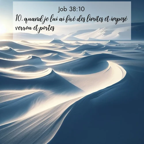 Segond21 Job  ; image nature: image avec le verset biblique :quand je lui ai fixé des limites et imposé verrou et portes, ;  ; 38:10