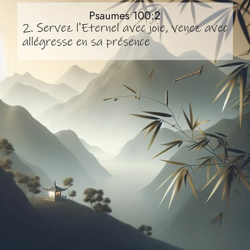 Segond21 Psaumes  ; image nature: image avec le verset biblique :Servez l&#039;Eternel avec joie, venez avec allégresse en sa présence! ;  ; 100:2