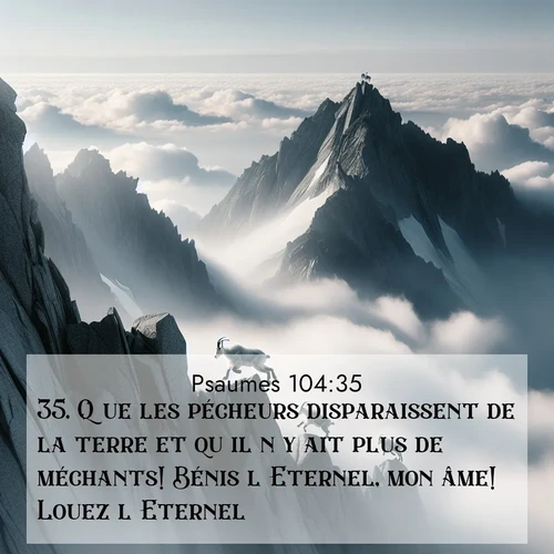 Segond21 Psaumes  ; image nature: image avec le verset biblique :Que les pécheurs disparaissent de la terre et qu&#039;il n&#039;y ait plus de méchants! Bénis l&#039;Eternel, mon âme! Louez l&#039;Eternel! ;  ; 104:35