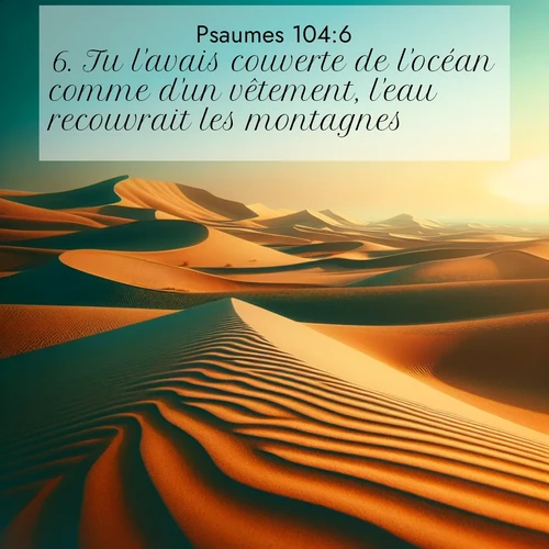 Segond21 Psaumes  ; image nature: image avec le verset biblique :Tu l&#039;avais couverte de l&#039;océan comme d&#039;un vêtement, l&#039;eau recouvrait les montagnes; ;  ; 104:6