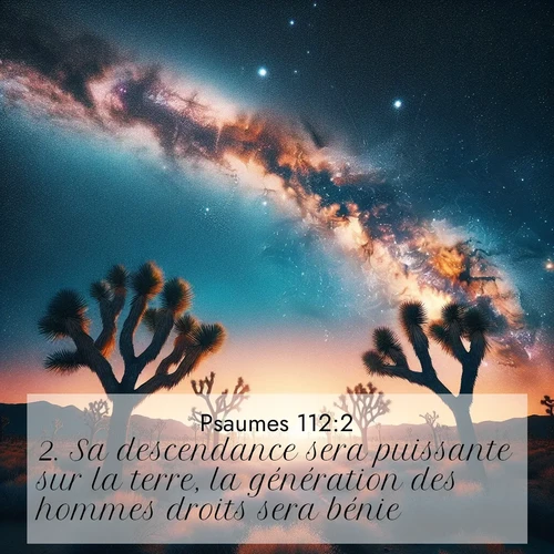 Segond21 Psaumes  ; image nature: image avec le verset biblique :Sa descendance sera puissante sur la terre, la génération des hommes droits sera bénie. ;  ; 112:2