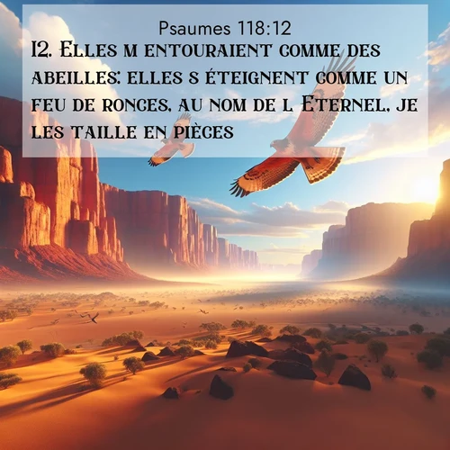 Segond21 Psaumes  ; image nature: image avec le verset biblique :Elles m&#039;entouraient comme des abeilles: elles s&#039;éteignent comme un feu de ronces, au nom de l&#039;Eternel, je les taille en pièces. ;  ; 118:12