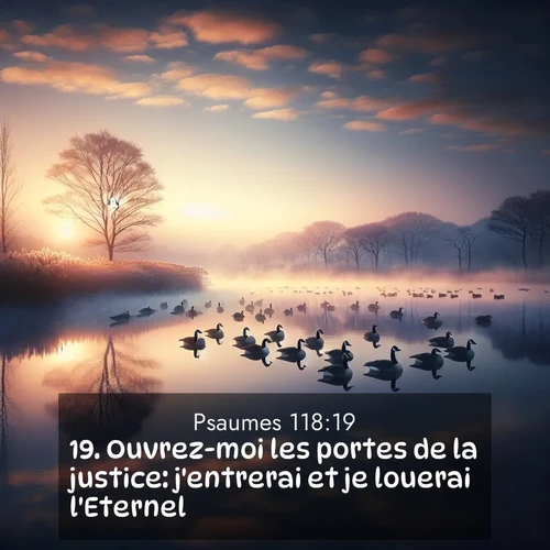 Segond21 Psaumes  ; image nature: image avec le verset biblique :Ouvrez-moi les portes de la justice: j&#039;entrerai et je louerai l&#039;Eternel. ;  ; 118:19