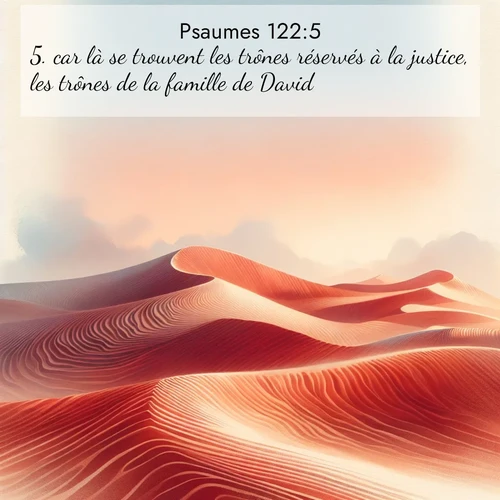 Segond21 Psaumes  ; image nature: image avec le verset biblique :car là se trouvent les trônes réservés à la justice, les trônes de la famille de David. ;  ; 122:5