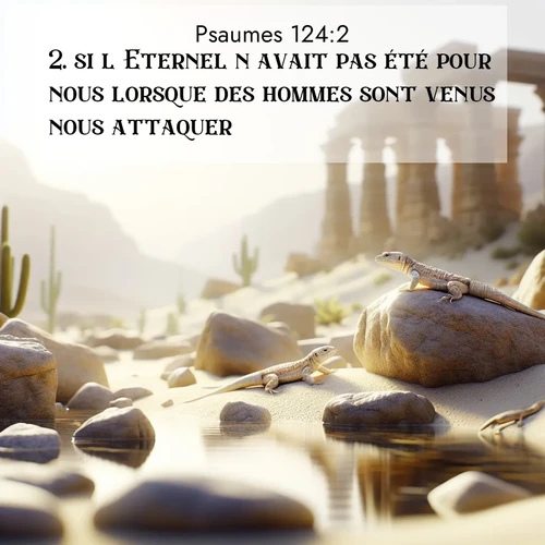 Segond21 Psaumes  ; image nature: image avec le verset biblique :si l&#039;Eternel n&#039;avait pas été pour nous lorsque des hommes sont venus nous attaquer, ;  ; 124:2