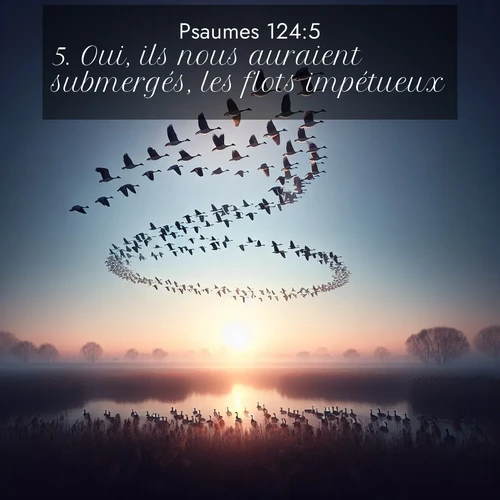Segond21 Psaumes  ; image nature: image avec le verset biblique :Oui, ils nous auraient submergés, les flots impétueux. ;  ; 124:5