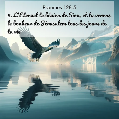 Segond21 Psaumes  ; image nature: image avec le verset biblique :L&#039;Eternel te bénira de Sion, et tu verras le bonheur de Jérusalem tous les jours de ta vie, ;  ; 128:5