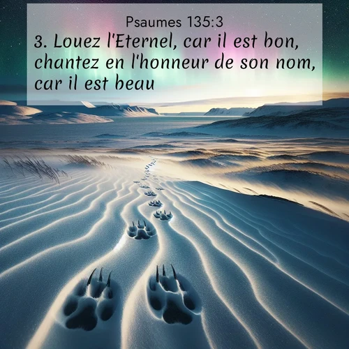 Segond21 Psaumes  ; image nature: image avec le verset biblique :Louez l&#039;Eternel, car il est bon, chantez en l&#039;honneur de son nom, car il est beau! ;  ; 135:3