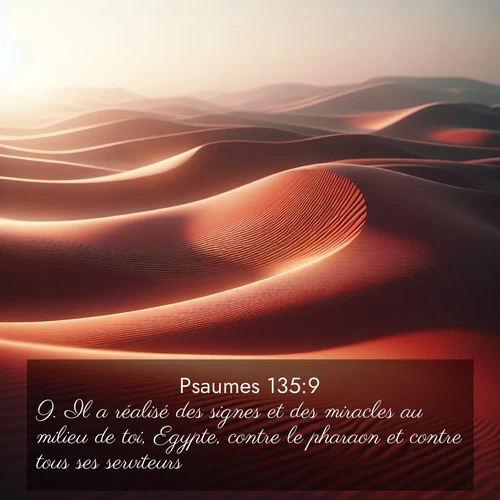 Segond21 Psaumes  ; image nature: image avec le verset biblique :Il a réalisé des signes et des miracles au milieu de toi, Egypte, contre le pharaon et contre tous ses serviteurs. ;  ; 135:9