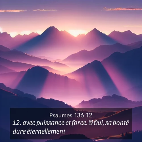 Segond21 Psaumes  ; image nature: image avec le verset biblique :avec puissance et force.  Oui, sa bonté dure éternellement.  ;  ; 136:12