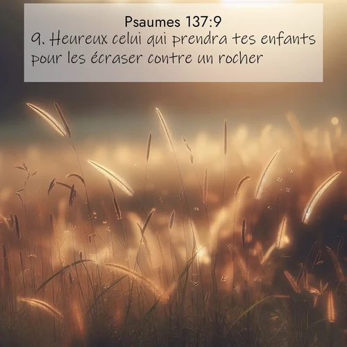 Segond21 Psaumes  ; image nature: image avec le verset biblique :Heureux celui qui prendra tes enfants pour les écraser contre un rocher! ;  ; 137:9