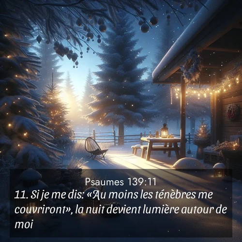 Segond21 Psaumes  ; image nature: image avec le verset biblique :Si je me dis: «Au moins les ténèbres me couvriront», la nuit devient lumière autour de moi! ;  ; 139:11