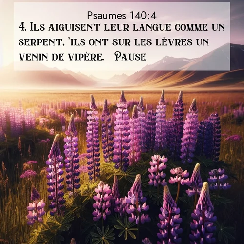 Segond21 Psaumes  ; image nature: image avec le verset biblique :Ils aiguisent leur langue comme un serpent, *ils ont sur les lèvres un venin de vipère.     Pause. ;  ; 140:4