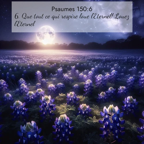 Segond21 Psaumes  ; image nature: image avec le verset biblique :Que tout ce qui respire loue l&#039;Eternel! Louez l&#039;Eternel! ;  ; 150:6